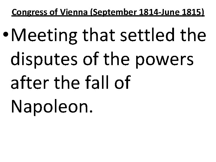 Congress of Vienna (September 1814 -June 1815) • Meeting that settled the disputes of