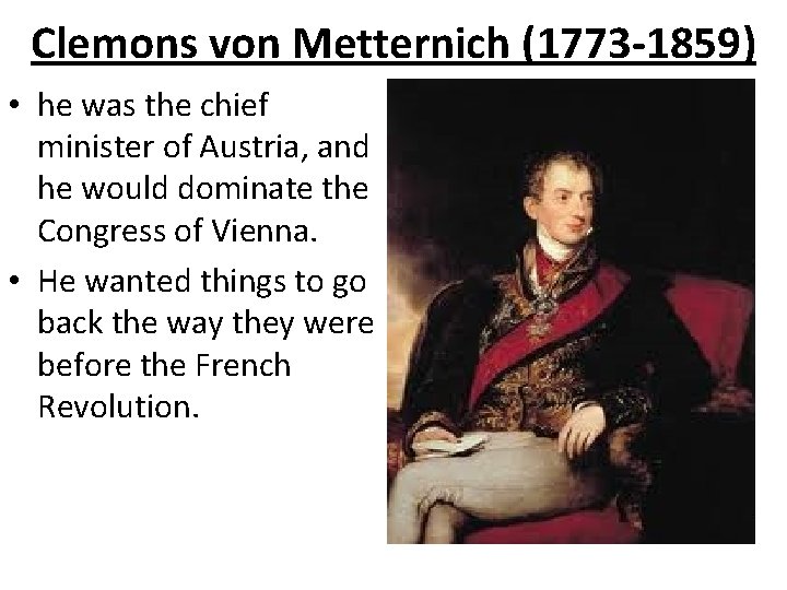 Clemons von Metternich (1773 -1859) • he was the chief minister of Austria, and