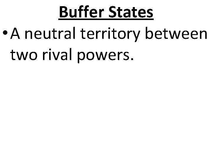 Buffer States • A neutral territory between two rival powers. 
