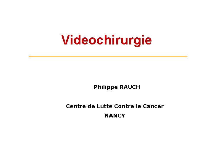 Videochirurgie Philippe RAUCH Centre de Lutte Contre le Cancer NANCY 