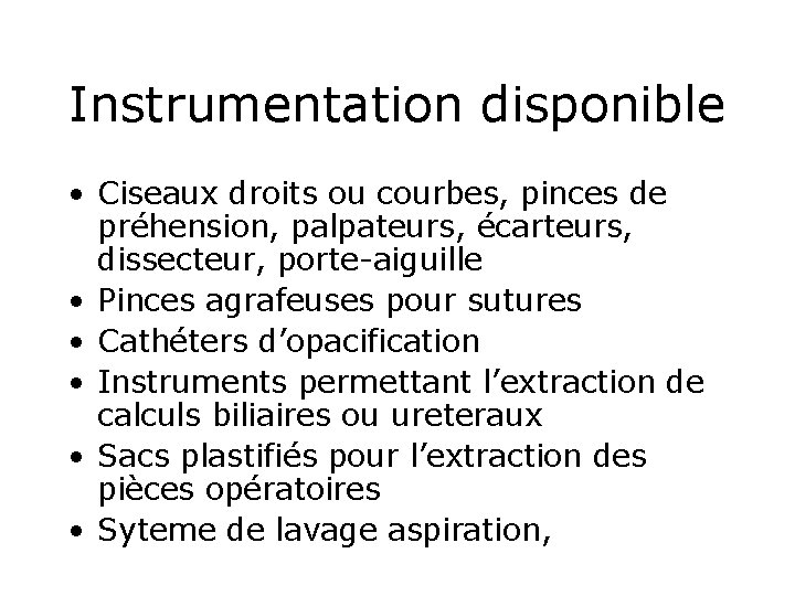 Instrumentation disponible • Ciseaux droits ou courbes, pinces de préhension, palpateurs, écarteurs, dissecteur, porte-aiguille