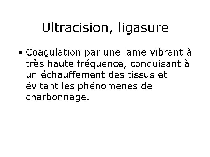 Ultracision, ligasure • Coagulation par une lame vibrant à très haute fréquence, conduisant à