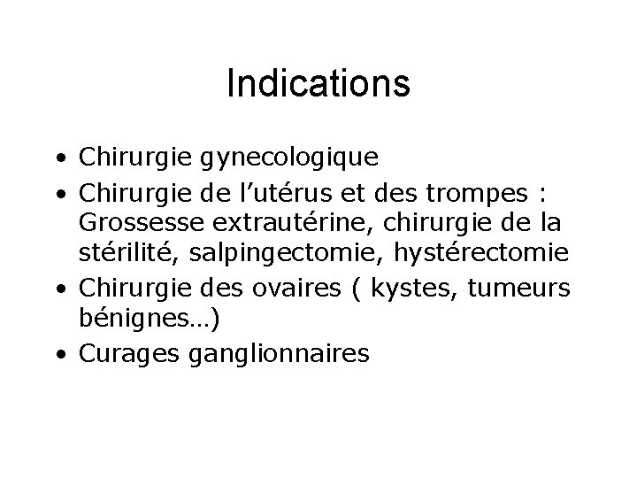 Indications • Chirurgie gynecologique • Chirurgie de l’utérus et des trompes : Grossesse extrautérine,