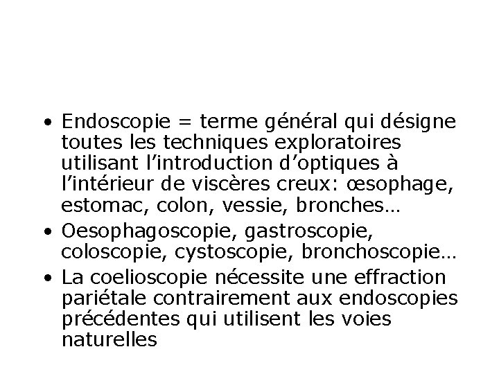  • Endoscopie = terme général qui désigne toutes les techniques exploratoires utilisant l’introduction