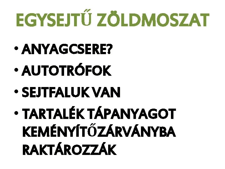 EGYSEJTŰ ZÖLDMOSZAT • ANYAGCSERE? • AUTOTRÓFOK • SEJTFALUK VAN • TARTALÉK TÁPANYAGOT KEMÉNYÍTŐZÁRVÁNYBA RAKTÁROZZÁK EGYSEJTŰ ZÖLDMOSZAT • ANYAGCSERE? • AUTOTRÓFOK • SEJTFALUK VAN • TARTALÉK TÁPANYAGOT KEMÉNYÍTŐZÁRVÁNYBA RAKTÁROZZÁK