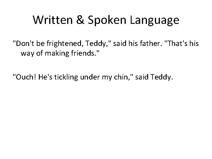 Written & Spoken Language "Don't be frightened, Teddy, " said his father. "That's his