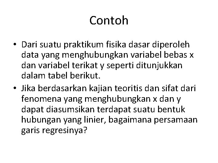 Contoh • Dari suatu praktikum fisika dasar diperoleh data yang menghubungkan variabel bebas x