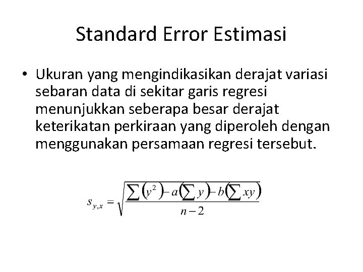 Standard Error Estimasi • Ukuran yang mengindikasikan derajat variasi sebaran data di sekitar garis