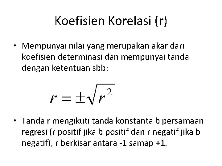 Koefisien Korelasi (r) • Mempunyai nilai yang merupakan akar dari koefisien determinasi dan mempunyai