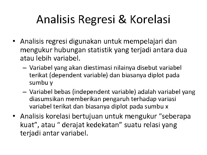 Analisis Regresi & Korelasi • Analisis regresi digunakan untuk mempelajari dan mengukur hubungan statistik