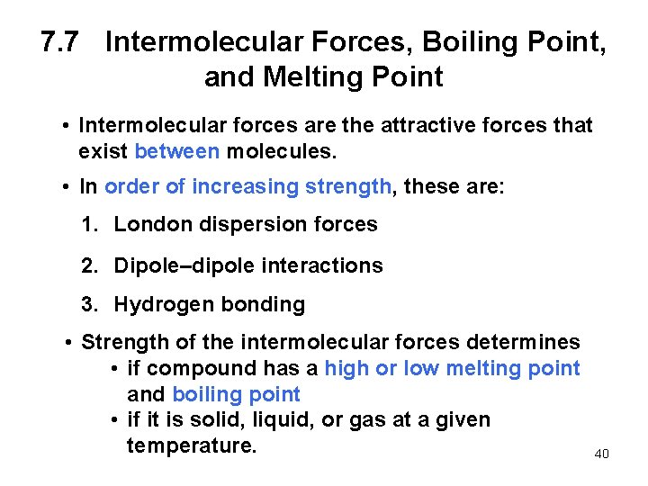 7. 7 Intermolecular Forces, Boiling Point, and Melting Point • Intermolecular forces are the