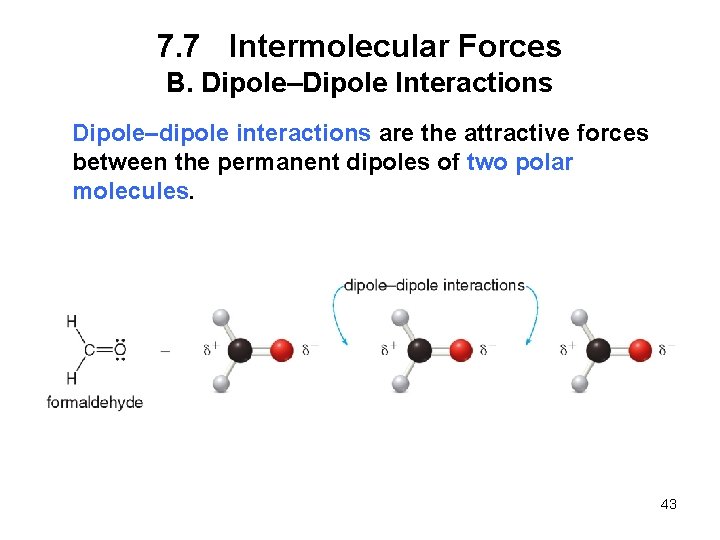 7. 7 Intermolecular Forces B. Dipole–Dipole Interactions Dipole–dipole interactions are the attractive forces between