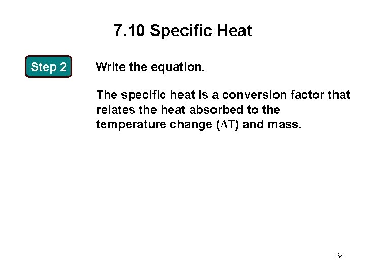 7. 10 Specific Heat Step 2 Write the equation. The specific heat is a