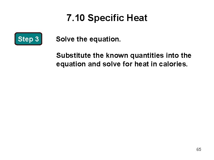 7. 10 Specific Heat Step 3 Solve the equation. Substitute the known quantities into