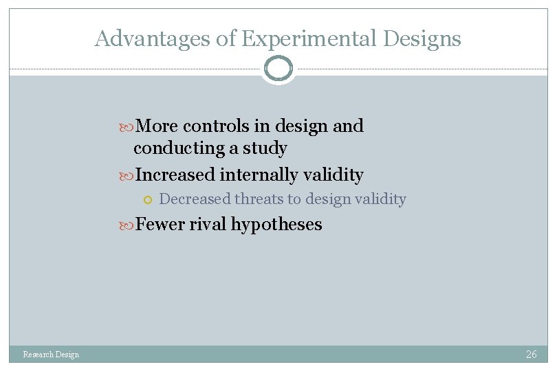 Advantages of Experimental Designs More controls in design and conducting a study Increased internally