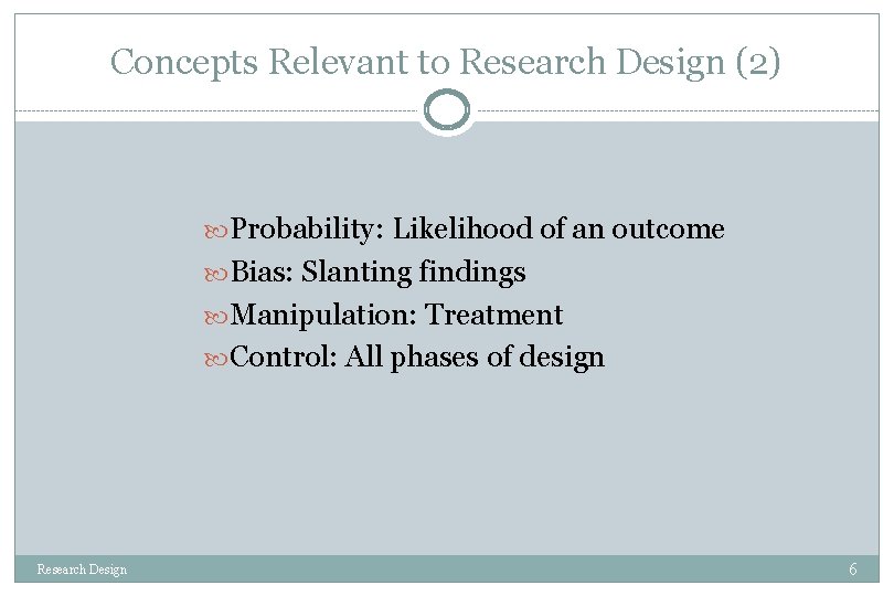 Concepts Relevant to Research Design (2) Probability: Likelihood of an outcome Bias: Slanting findings