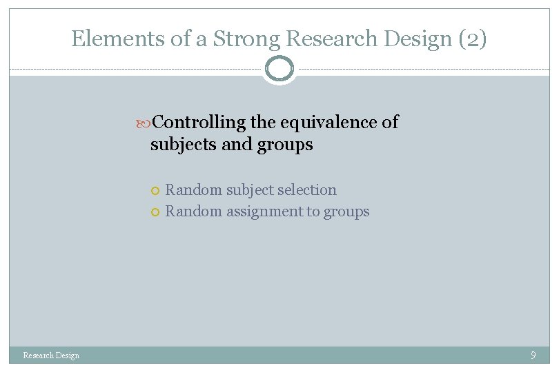 Elements of a Strong Research Design (2) Controlling the equivalence of subjects and groups