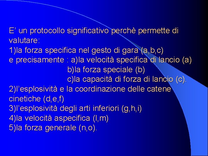 E’ un protocollo significativo perchè permette di valutare: 1)la forza specifica nel gesto di