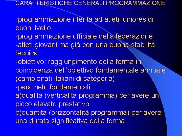 CARATTERISTICHE GENERALI PROGRAMMAZIONE -programmazione riferita ad atleti juniores di buon livello -programmazione ufficiale della