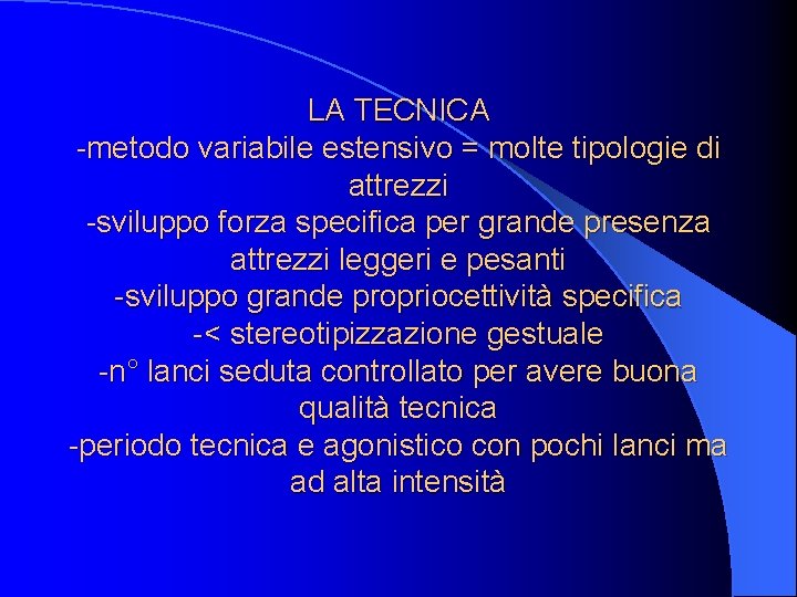 LA TECNICA -metodo variabile estensivo = molte tipologie di attrezzi -sviluppo forza specifica per