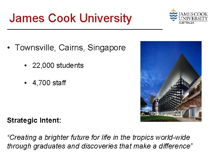 James Cook University • Townsville, Cairns, Singapore • 22, 000 students • 4, 700