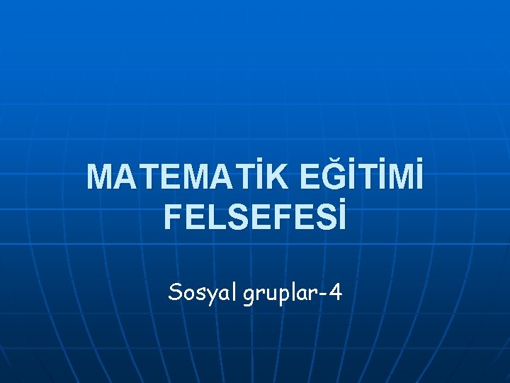 MATEMATİK EĞİTİMİ FELSEFESİ Sosyal gruplar-4 