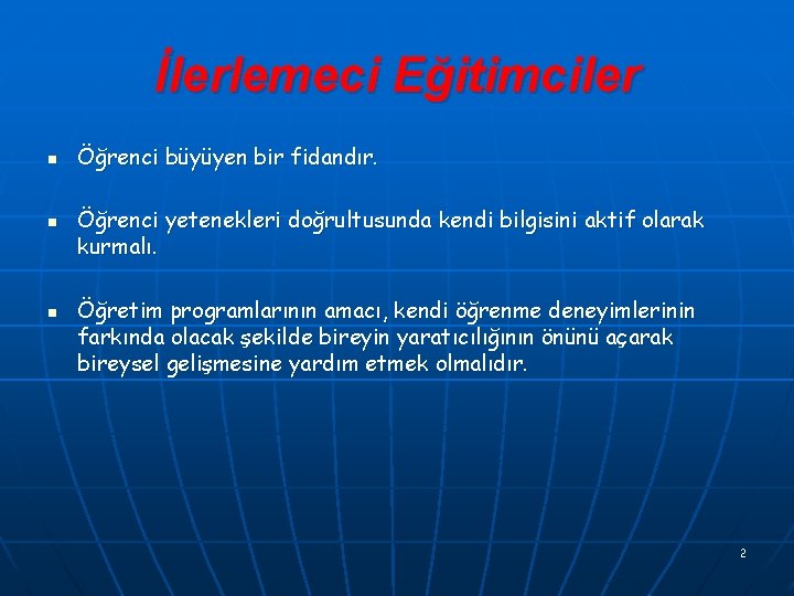 İlerlemeci Eğitimciler n n n Öğrenci büyüyen bir fidandır. Öğrenci yetenekleri doğrultusunda kendi bilgisini