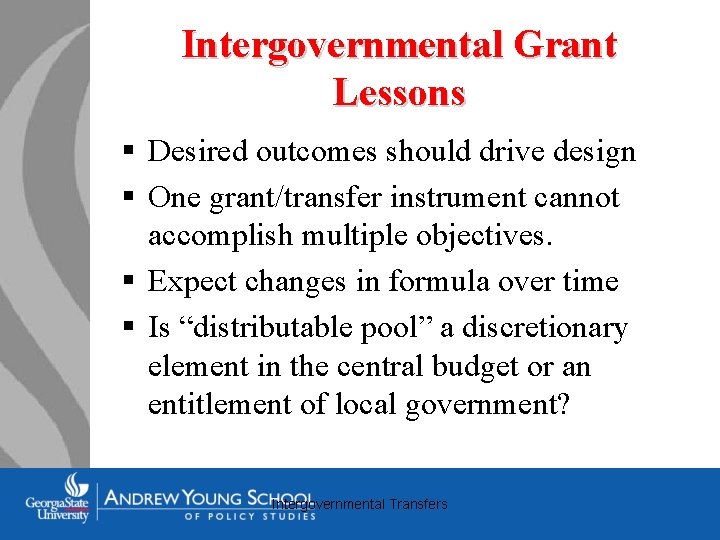 Intergovernmental Grant Lessons § Desired outcomes should drive design § One grant/transfer instrument cannot