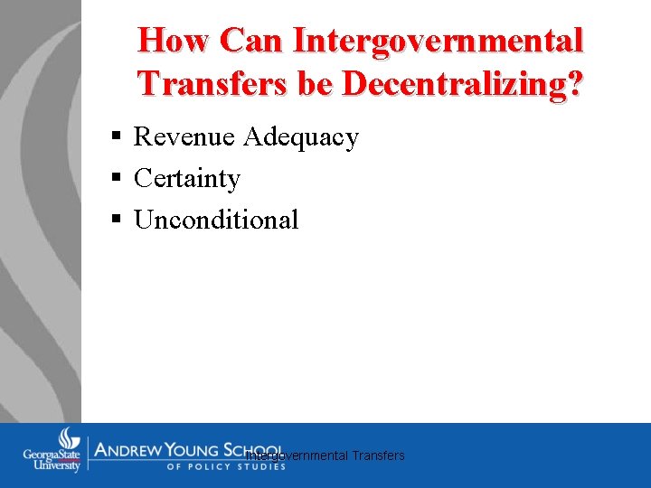 How Can Intergovernmental Transfers be Decentralizing? § Revenue Adequacy § Certainty § Unconditional Intergovernmental