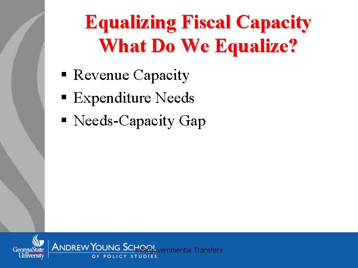 Equalizing Fiscal Capacity What Do We Equalize? § Revenue Capacity § Expenditure Needs §