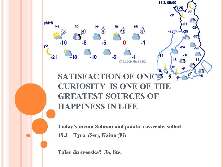 SATISFACTION OF ONE’S CURIOSITY IS ONE OF THE GREATEST SOURCES OF HAPPINESS IN LIFE