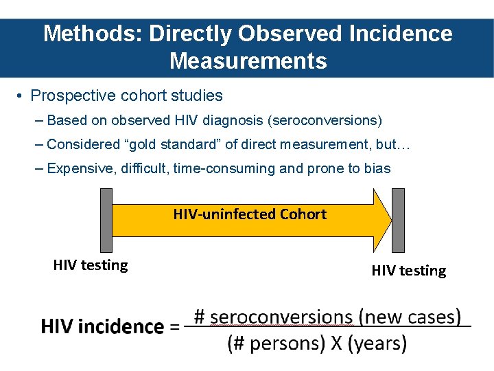 Methods: Directly Observed Incidence Measurements • Prospective cohort studies – Based on observed HIV