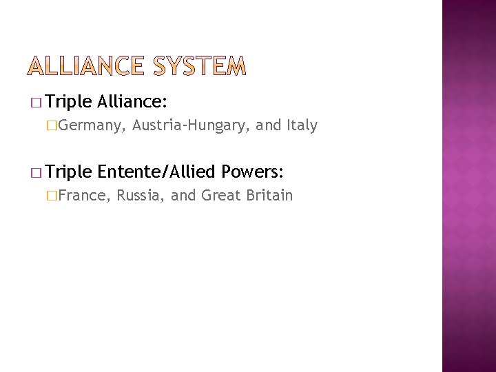 � Triple Alliance: �Germany, � Triple Austria-Hungary, and Italy Entente/Allied Powers: �France, Russia, and