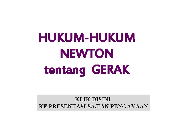 HUKUM-HUKUM NEWTON tentang GERAK KLIK DISINI KE PRESENTASI SAJIAN PENGAYAAN 