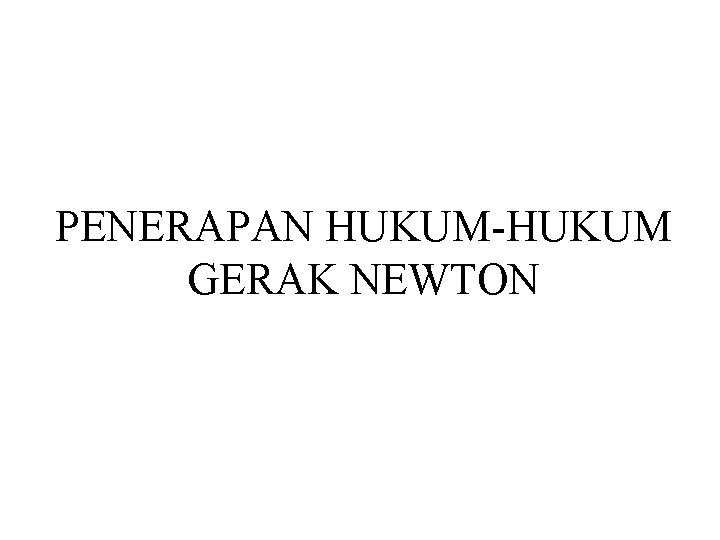 PENERAPAN HUKUM-HUKUM GERAK NEWTON 