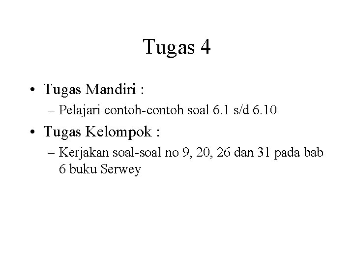 Tugas 4 • Tugas Mandiri : – Pelajari contoh-contoh soal 6. 1 s/d 6.