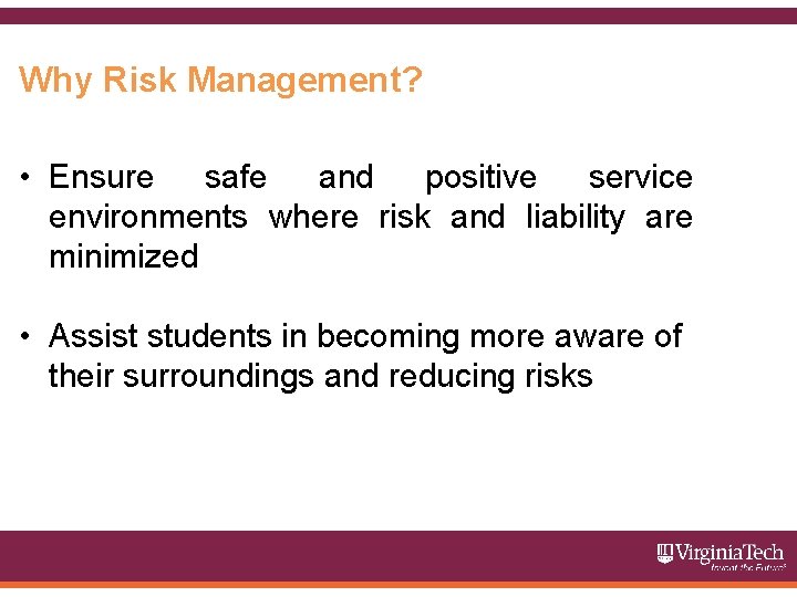 Why Risk Management? • Ensure safe and positive service environments where risk and liability