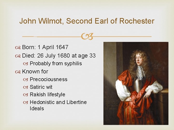 John Wilmot, Second Earl of Rochester Born: 1 April 1647 Died: 26 July 1680