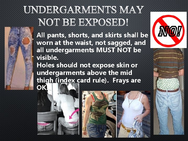 UNDERGARMENTS MAY NOT BE EXPOSED! All pants, shorts, and skirts shall be worn at