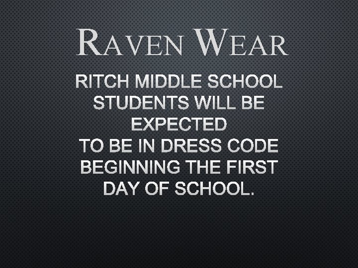 RAVEN WEAR RITCH MIDDLE SCHOOL STUDENTS WILL BE EXPECTED TO BE IN DRESS CODE