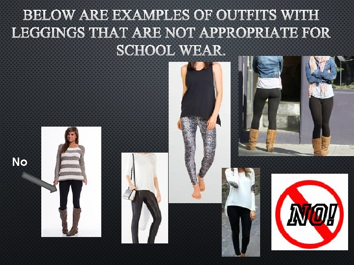 BELOW ARE EXAMPLES OF OUTFITS WITH LEGGINGS THAT ARE NOT APPROPRIATE FOR SCHOOL WEAR.