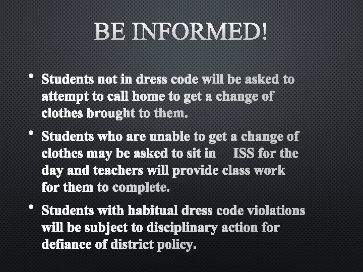 BE INFORMED! • STUDENTS NOT IN DRESS CODE WILL BE ASKED TO ATTEMPT TO