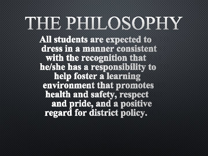 THE PHILOSOPHY ALL STUDENTS ARE EXPECTED TO DRESS IN A MANNER CONSISTENT WITH THE