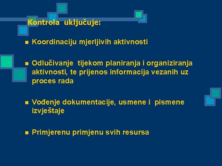 Kontrola uključuje: n Koordinaciju mjerljivih aktivnosti n Odlučivanje tijekom planiranja i organiziranja aktivnosti, te