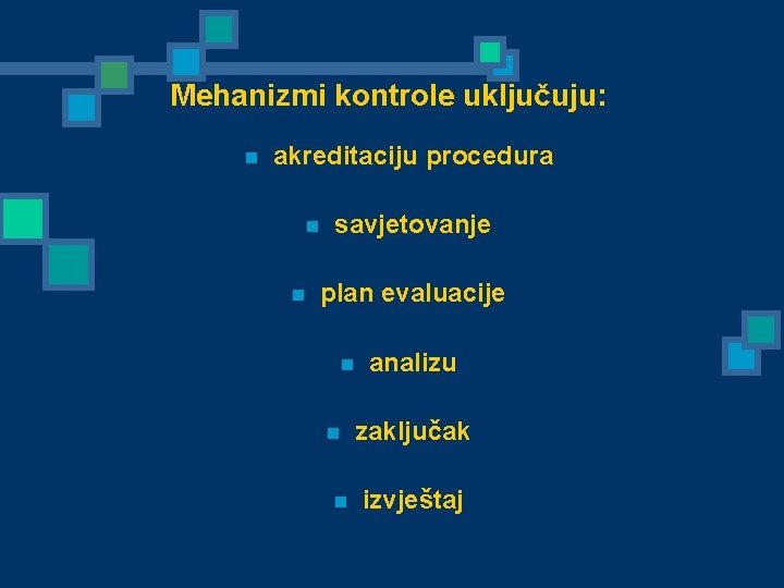 Mehanizmi kontrole uključuju: n akreditaciju procedura n n savjetovanje plan evaluacije n n n