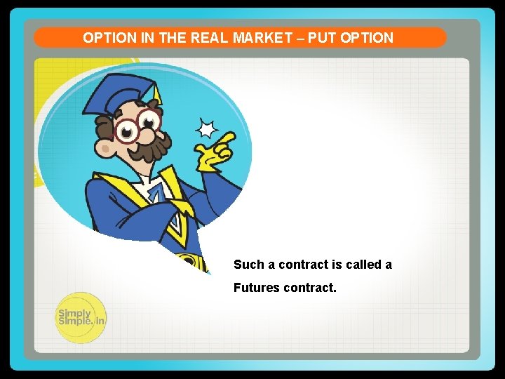 OPTION IN THE REAL MARKET – PUT OPTION Such a contract is called a