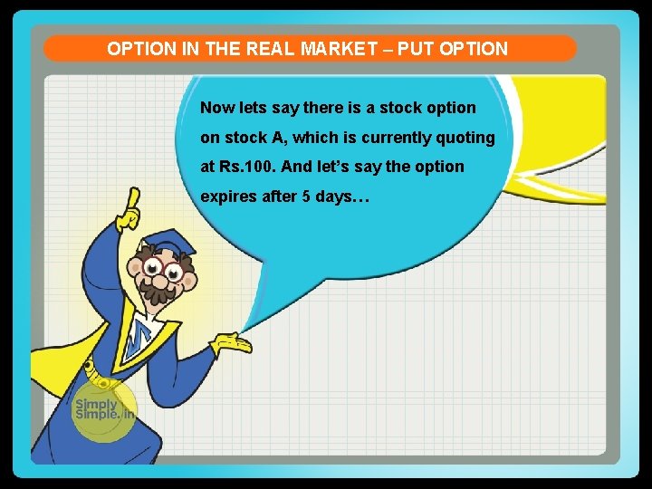 OPTION IN THE REAL MARKET – PUT OPTION Now lets say there is a