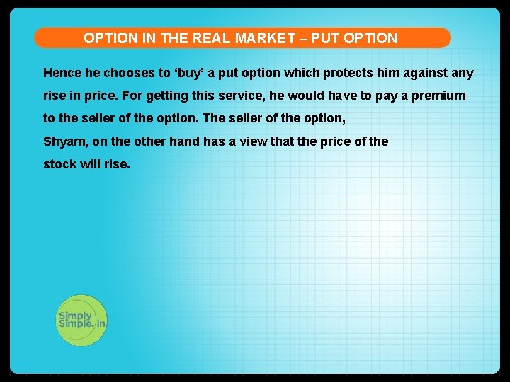 OPTION IN THE REAL MARKET – PUT OPTION Hence he chooses to ‘buy’ a