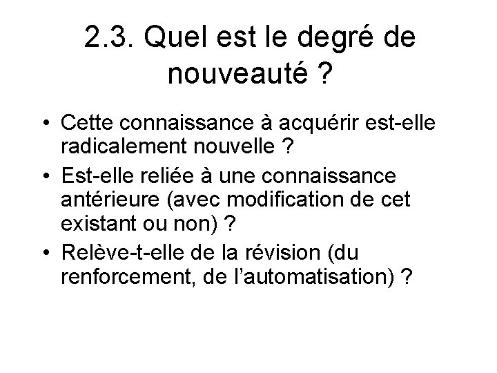 2. 3. Quel est le degré de nouveauté ? • Cette connaissance à acquérir