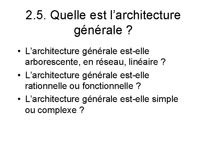 2. 5. Quelle est l’architecture générale ? • L’architecture générale est-elle arborescente, en réseau,